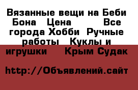 Вязанные вещи на Беби Бона › Цена ­ 500 - Все города Хобби. Ручные работы » Куклы и игрушки   . Крым,Судак